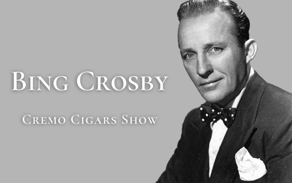 Bing Crosby, the Cremo Cigars Show