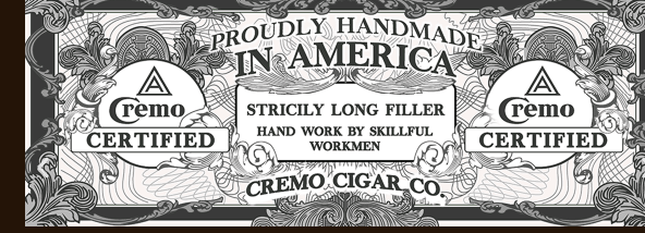 Proudly handmade in America, Cremo Certified, strictly long filler